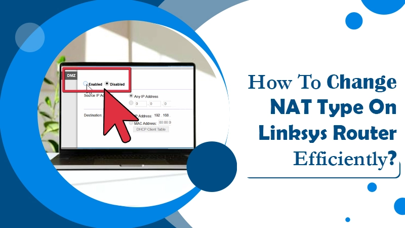 How To Change NAT Type On Linksys Router Efficiently